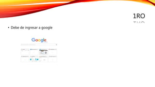 1RO
• Debe de ingresar a google