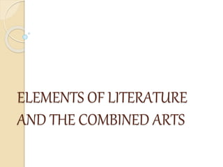 ELEMENTS OF LITERATURE
AND THE COMBINED ARTS
 