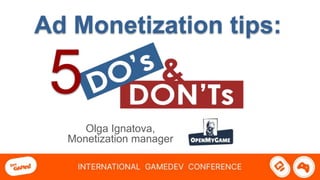 Ad Monetization tips:
Olga Ignatova,
Monetization manager
5
 