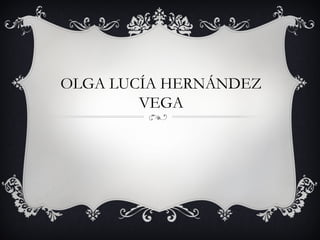 OLGA LUCÍA HERNÁNDEZ
VEGA
 