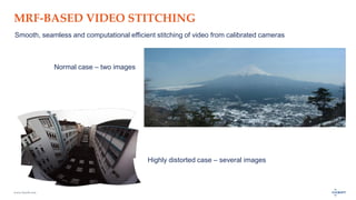 www.luxoft.com
MRF-BASED VIDEO STITCHING
Normal case – two images
Highly distorted case – several images
Smooth, seamless and computational efficient stitching of video from calibrated cameras
 
