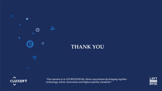 www.luxoft.com
THANK YOU
“Our mission is to GO BEYOND the client expectations by bringing together
technology, talent, innovation and highest quality standards.”
 