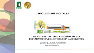 DOCUMENTOS DIGITALES
PROGRAMA CIENCIA DE LA INFORMACION Y LA
DOCUMENTACION, BIBLIOTECOLOGIAY ARCHIVISTICA
 