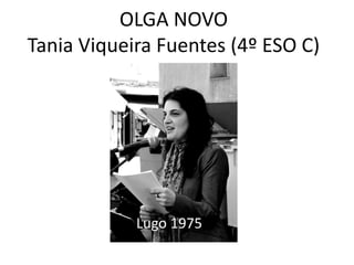 OLGA NOVO
Tania Viqueira Fuentes (4º ESO C)
Lugo 1975
 