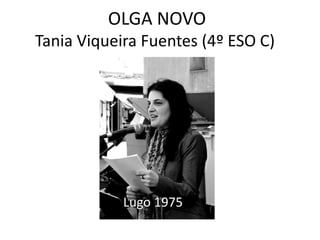 OLGA NOVO
Tania Viqueira Fuentes (4º ESO C)
Lugo 1975
 