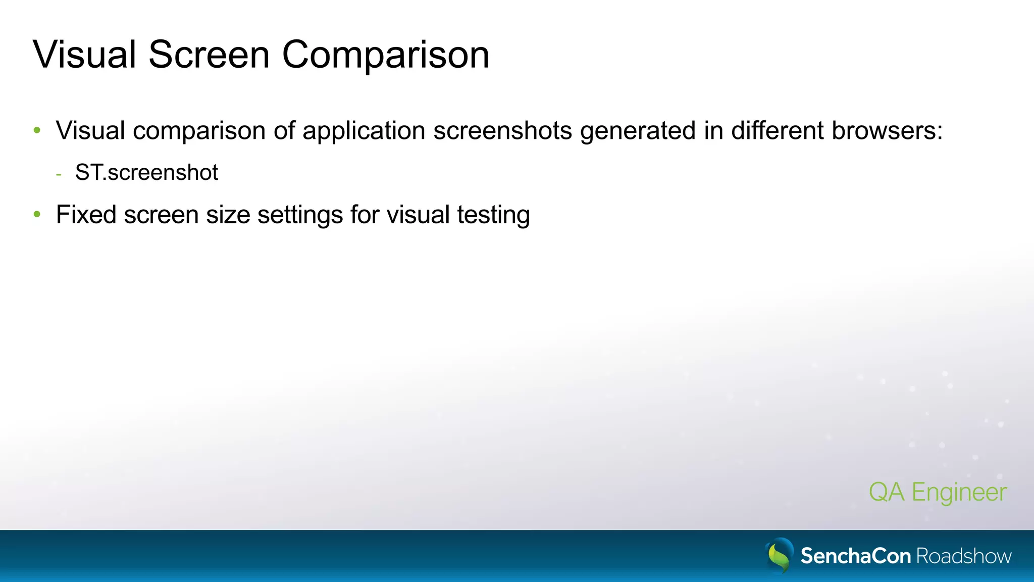Visual Screen Comparison
• Visual comparison of application screenshots generated in different browsers:
- ST.screenshot
• Fixed screen size settings for visual testing
QA Engineer
 
