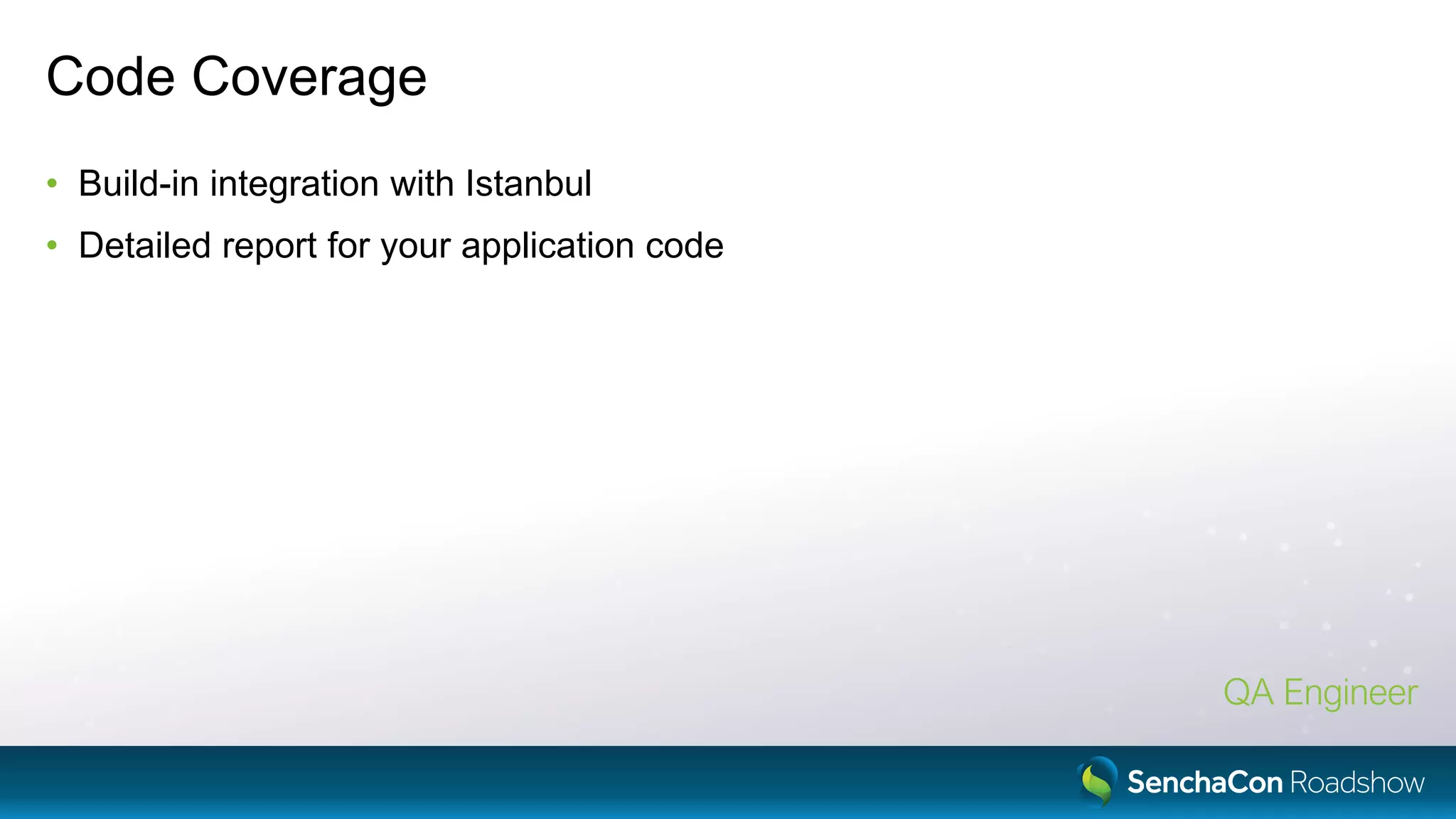 Code Coverage
• Build-in integration with Istanbul
• Detailed report for your application code
QA Engineer
 
