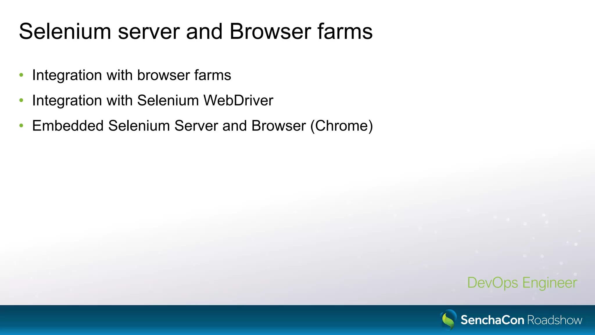 Selenium server and Browser farms
• Integration with browser farms
• Integration with Selenium WebDriver
• Embedded Selenium Server and Browser (Chrome)
DevOps Engineer
 
