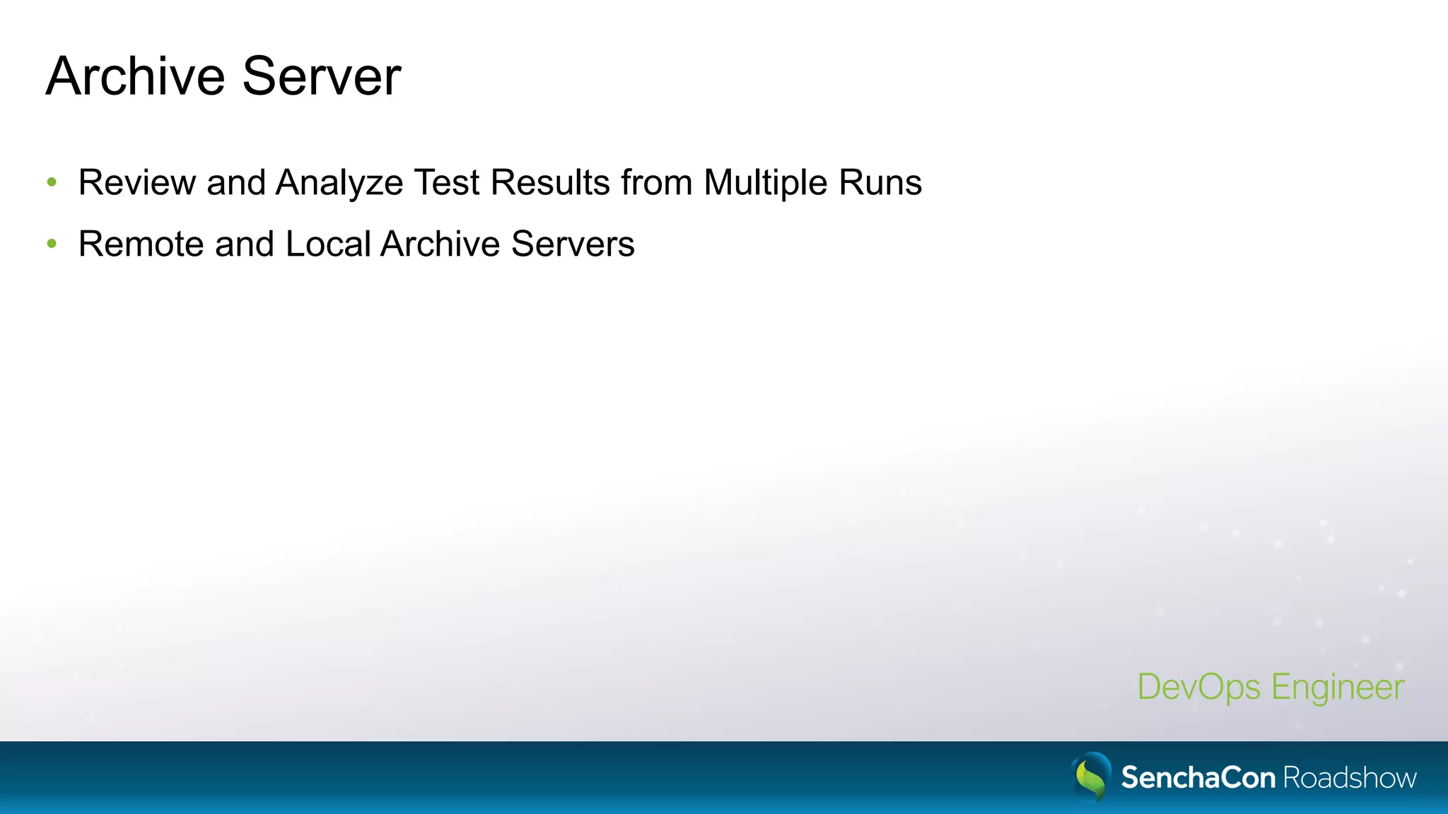 Archive Server
• Review and Analyze Test Results from Multiple Runs
• Remote and Local Archive Servers
DevOps Engineer
 