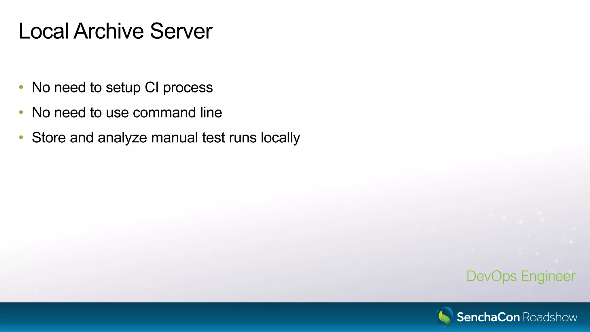 Local Archive Server
• No need to setup CI process
• No need to use command line
• Store and analyze manual test runs locally
DevOps Engineer
 
