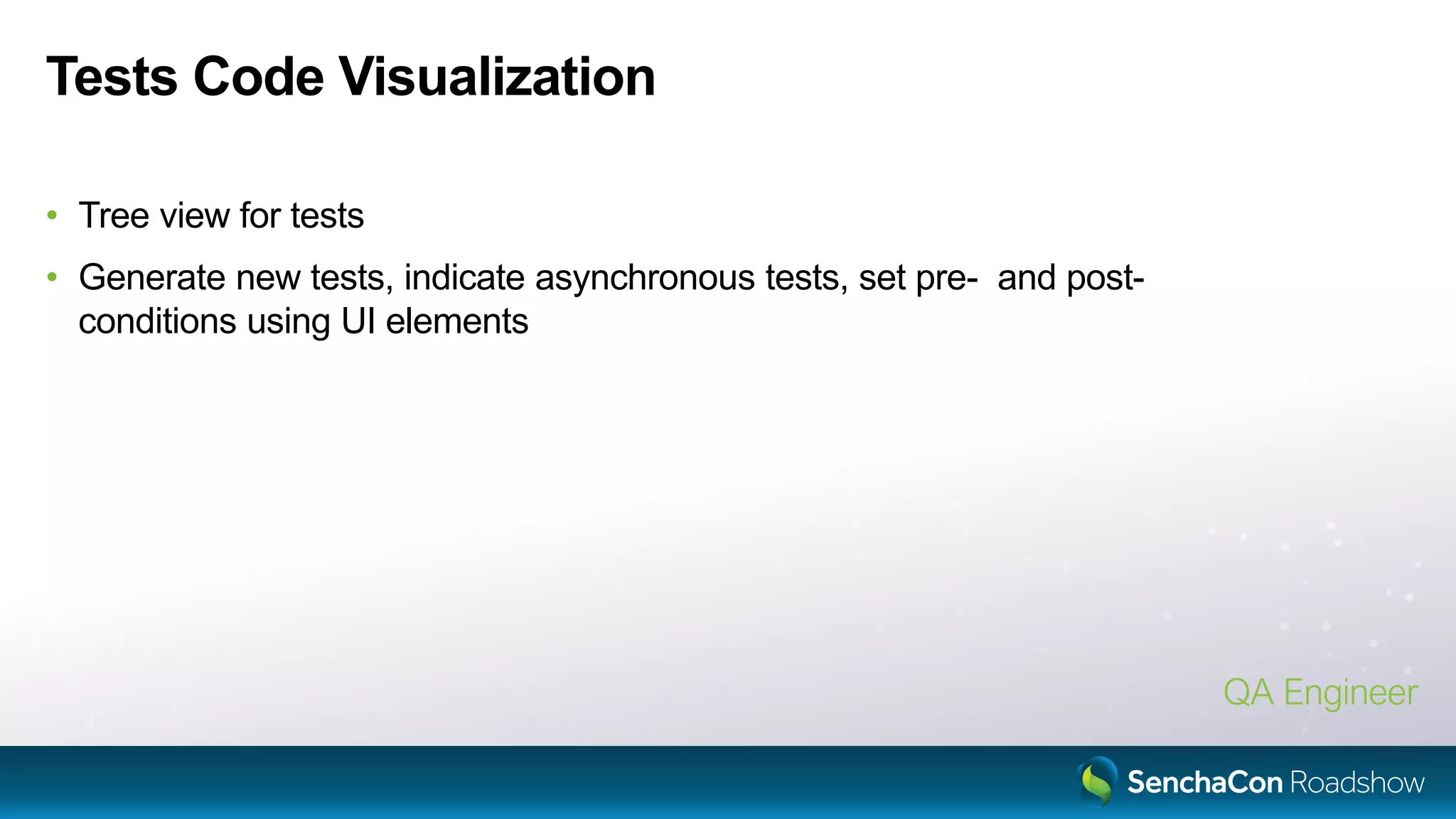 Tests Code Visualization
• Tree view for tests
• Generate new tests, indicate asynchronous tests, set pre- and post-
conditions using UI elements
QA Engineer
 