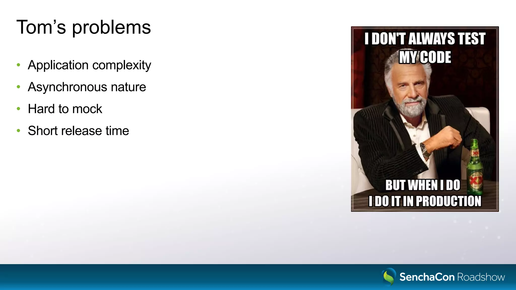 Tom’s problems
• Application complexity
• Asynchronous nature
• Hard to mock
• Short release time
 