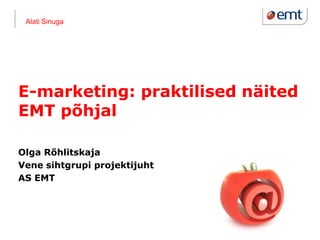 Alati Sinuga




E-marketing: praktilised näited
EMT põhjal

Olga Rõhlitskaja
Vene sihtgrupi projektijuht
AS EMT
 