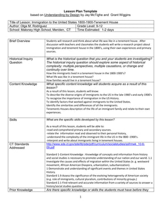 Lesson Plan Template <br />based on Understanding by Design by Jay McTighe and  Grant Wiggins<br />Title of Lesson: Immigration to the United States 1800-1900-Tenement HouseAuthor: Olga M. RodriguezGrade Level: 9-12School: Maloney High School, Meriden,  CTTime Estimated:  1-2 days<br />,[object Object],Name_____________________________                Date_________________________<br /> <br />                         <br />Immigrant’s Tenement House Research Project<br />In this activity you will think about what life was like in a tenement house.<br />l.   Go to the Urban Log Cabin website: (http://thirteen.org/tenement/logcabin.html).<br />,[object Object],2.  Go to Go to Images from Googles image:  <br />http://www.google.com/images?hl=en&q=tenement+houses+in+cities+were&bav=on.2,or.r_gc.r_pw.&wrapid=tlif130246263116510&um=1&ie=UTF-8&source=og&sa=N&tab=wi&biw=1029&bih=590<br />,[object Object],3.  Look up the following words in the dictionary/internet:<br />,[object Object]