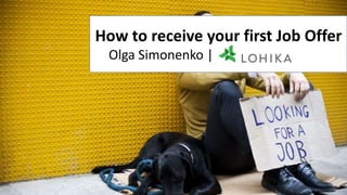 How to receive your first Job Offer
Olga Simonenko |
 