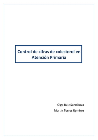 Control de cifras de colesterol en
Atención Primaria
Olga Ruiz Sannikova
Martín Torres Remírez
 