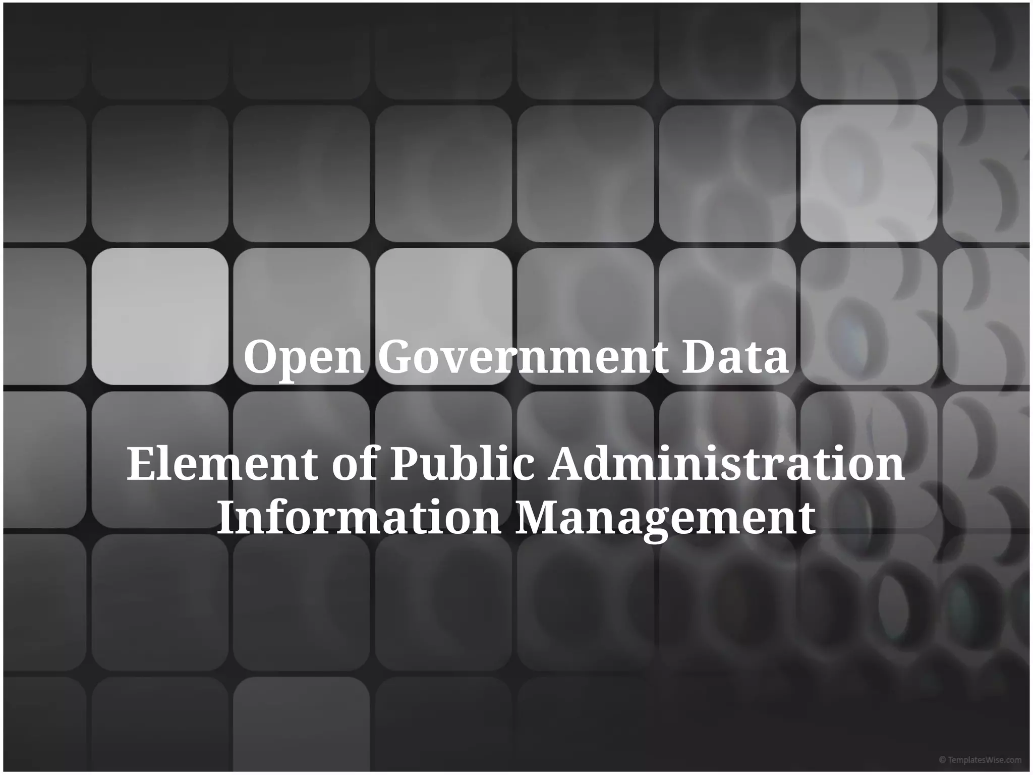 Open Government Data

Element of Public Administration
   Information Management
 