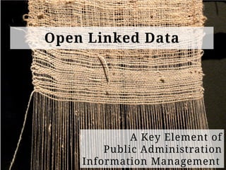 Open Linked Data




             A Key Element of
        Public Administration
    Information Management
 