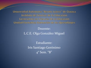 Docente:
L.C.E. Olga González Miguel
Estudiante:
Iris Santiago Gerónimo
4° Sem. “B”
 