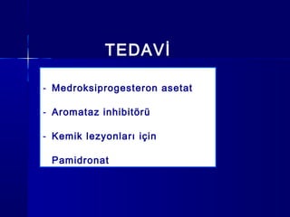TEDAVİ
- Medroksiprogesteron asetat
- Aromataz inhibitörü
- Kemik lezyonları için
Pamidronat
 