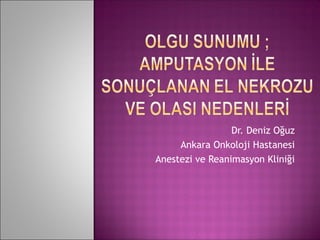 Dr. Deniz Oğuz
Ankara Onkoloji Hastanesi
Anestezi ve Reanimasyon Kliniği
 