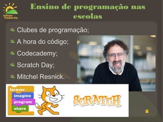 8
Ensino de programação nas
escolas
Clubes de programação;
A hora do código;
Codecademy;
Scratch Day;
Mitchel Resnick.
 