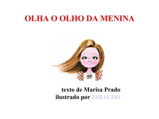 OLHA O OLHO DA MENINA texto de Marisa Prado ilustrado por   ZIRALDO 