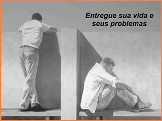 Entregue sua vida e seus problemas 