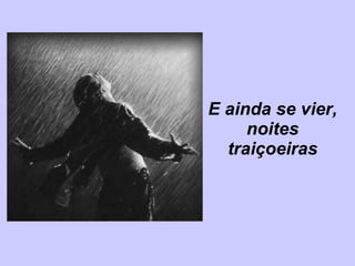 E ainda se vier, noites traiçoeiras 