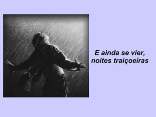 E ainda se vier, noites traiçoeiras 