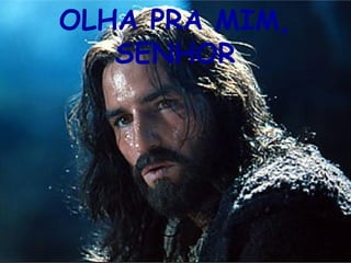 OLHA PRA MIM,
   SENHOR
 