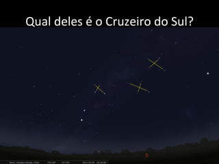 Qual	
  deles	
  é	
  o	
  Cruzeiro	
  do	
  Sul?	
  
 