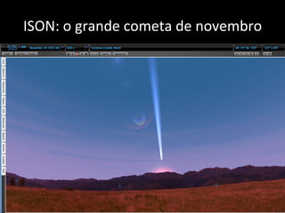 ISON:	
  o	
  grande	
  cometa	
  de	
  novembro	
  
 