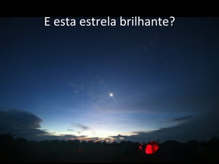 E	
  esta	
  estrela	
  brilhante?	
  
 