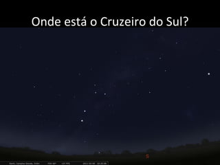 Onde	
  está	
  o	
  Cruzeiro	
  do	
  Sul?	
  
 