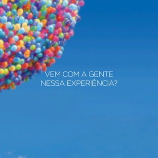 VEM COM A GENTE
NESSA EXPERIÊNCIA?
 