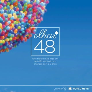 Um mundo mais legal em
até 48h inspirado em
crianças de 4 a 8 anos
olhar
48
powered by
 