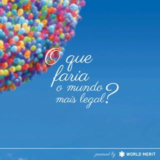 O que
fariao mundo
?mais legal
powered by
 