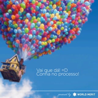 powered by
Vai que dá! =D
Confia no processo!
 