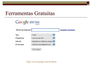 Ferramentas Gratuitas




         http://www.google.com.br/alerts
 