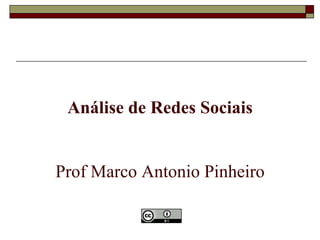 Análise de Redes Sociais


Prof Marco Antonio Pinheiro
 