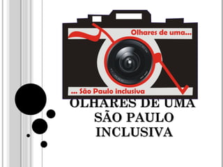 OLHARES DE UMA  SÃO PAULO INCLUSIVA 