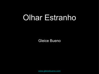 Olhar Estranho Gleice Bueno www.gleicebueno.com   