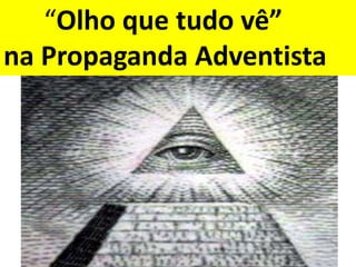 “Olho que tudo vê”
na Propaganda Adventista
 