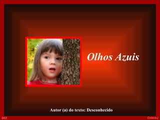 Olhos Azuis     Autor (a) do texto: Desconhecido 002 Colacio.j 