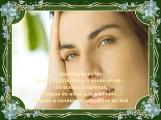 Quantas pessoas já se encantaram por esses olhos... tão acesos e serenos, pedaços de alma que acalmam... refazem e conduzem, são olhos de luz!  