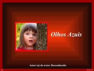 Olhos Azuis     Autor (a) do texto: Desconhecido 002 Colacio.j 