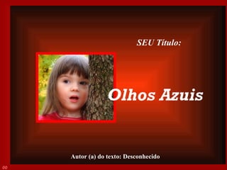 Autor (a) do texto: Desconhecido 002 SEU Título: Olhos Azuis     