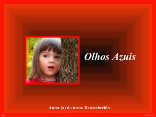 Olhos Azuis



     Autor (a) do texto: Desconhecido
00                                      Colacio.j
 