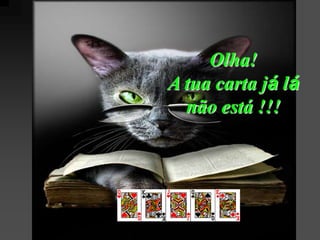 Olha!
A tua carta já lá
  não está !!!
 
